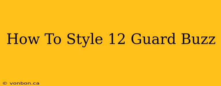 How To Style 12 Guard Buzz