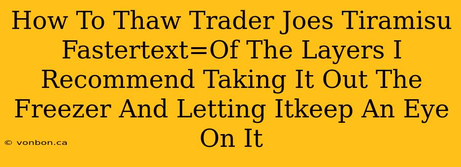 How To Thaw Trader Joes Tiramisu Fastertext=Of The Layers I Recommend Taking It Out The Freezer And Letting Itkeep An Eye On It