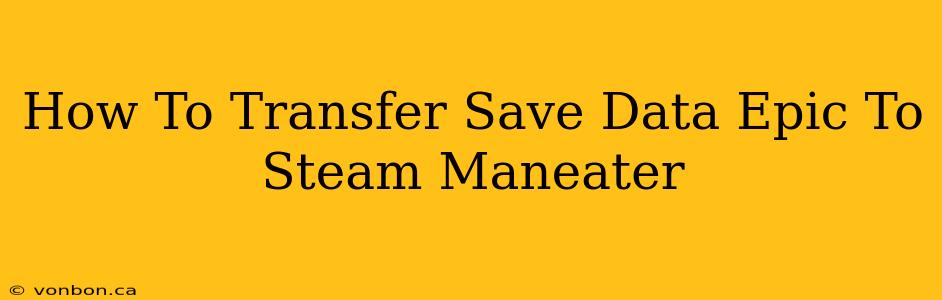 How To Transfer Save Data Epic To Steam Maneater