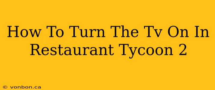 How To Turn The Tv On In Restaurant Tycoon 2