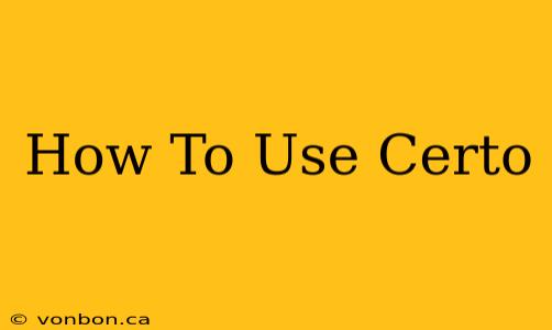 How To Use Certo