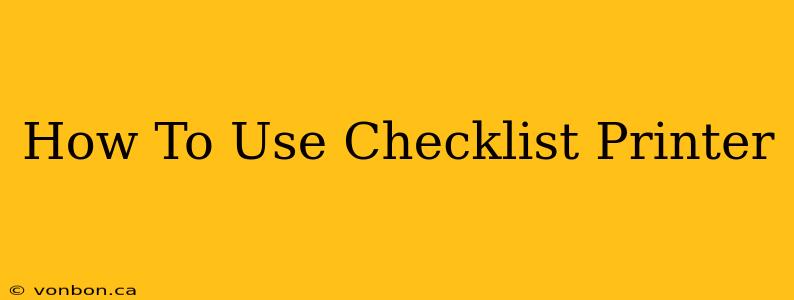 How To Use Checklist Printer