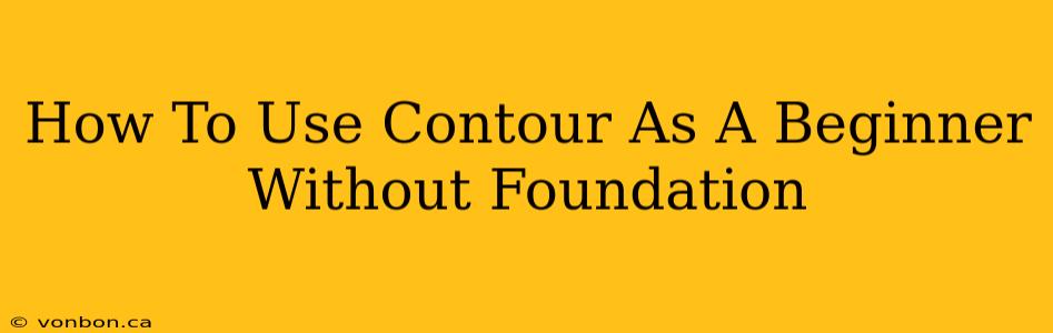 How To Use Contour As A Beginner Without Foundation