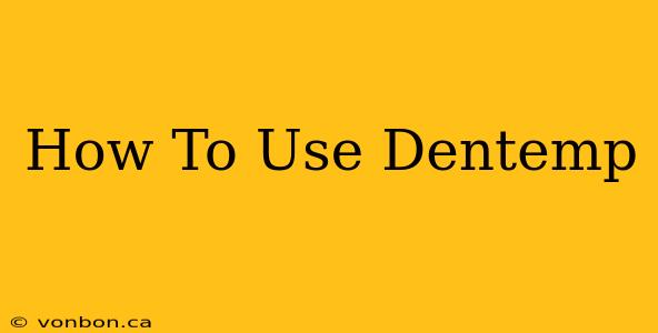 How To Use Dentemp