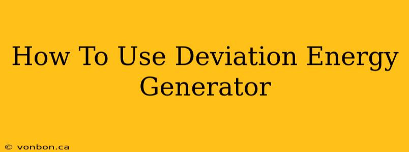 How To Use Deviation Energy Generator