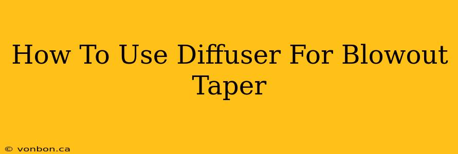 How To Use Diffuser For Blowout Taper