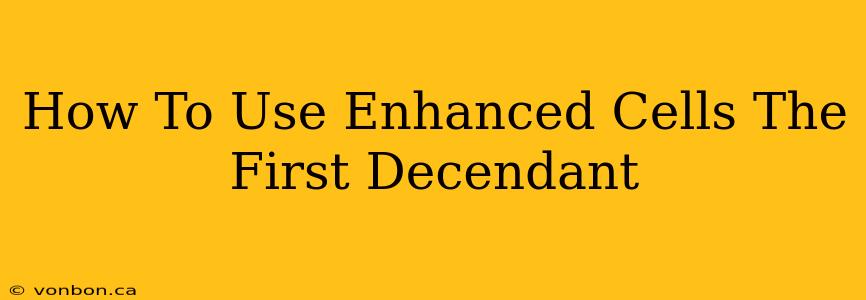 How To Use Enhanced Cells The First Decendant