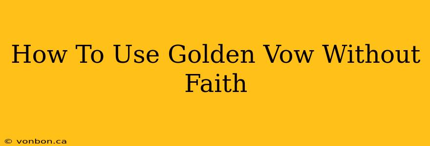 How To Use Golden Vow Without Faith