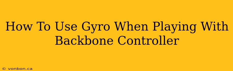 How To Use Gyro When Playing With Backbone Controller