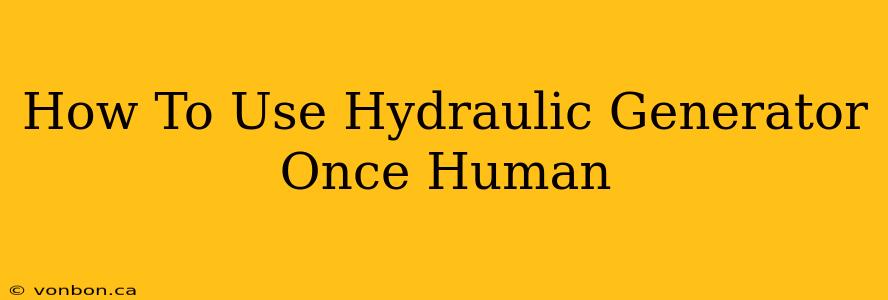 How To Use Hydraulic Generator Once Human