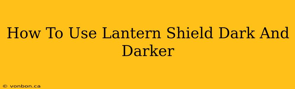 How To Use Lantern Shield Dark And Darker