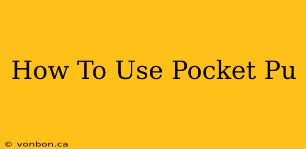 How To Use Pocket Pu