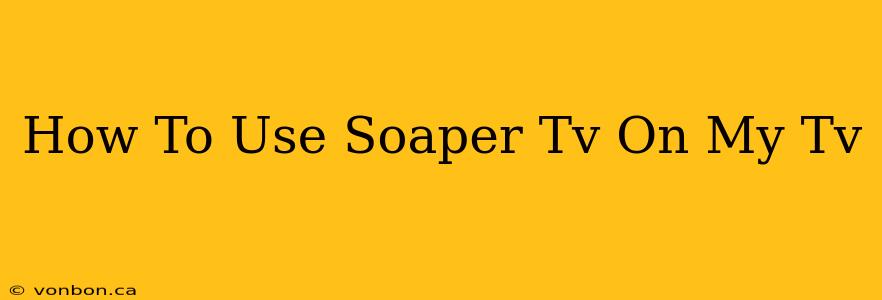 How To Use Soaper Tv On My Tv