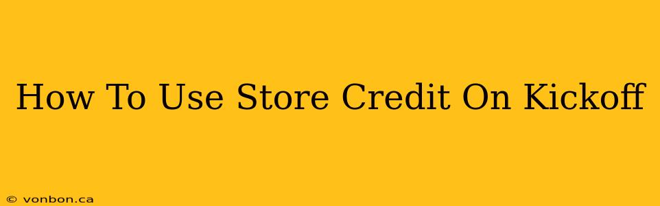 How To Use Store Credit On Kickoff