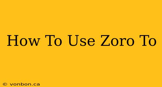 How To Use Zoro To