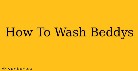 How To Wash Beddys