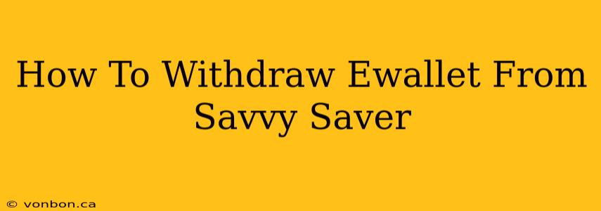 How To Withdraw Ewallet From Savvy Saver