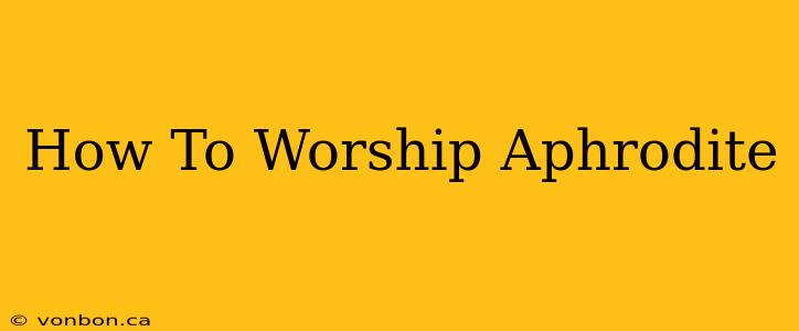 How To Worship Aphrodite