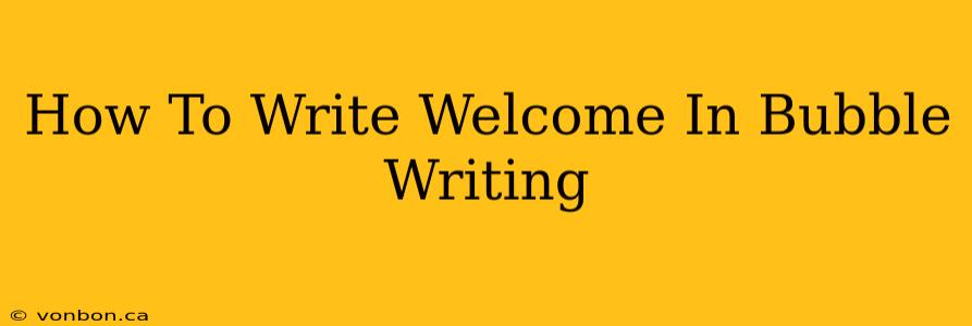 How To Write Welcome In Bubble Writing