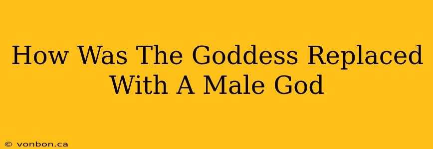 How Was The Goddess Replaced With A Male God