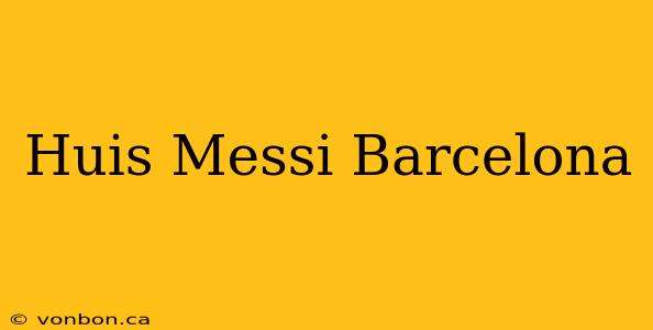 Huis Messi Barcelona