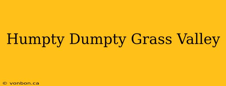 Humpty Dumpty Grass Valley