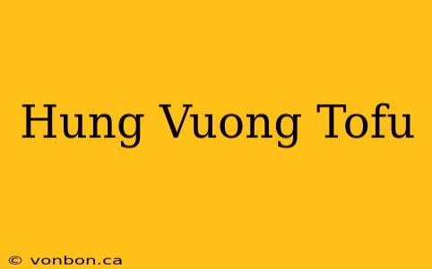 Hung Vuong Tofu