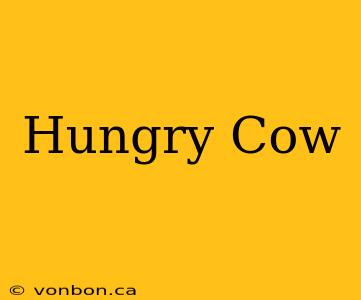 Hungry Cow