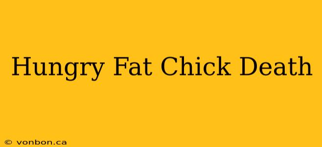 Hungry Fat Chick Death