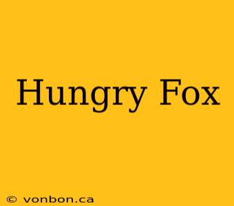 Hungry Fox