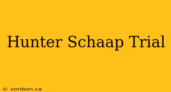 Hunter Schaap Trial