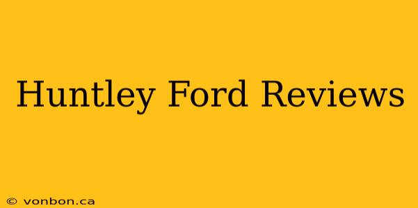 Huntley Ford Reviews