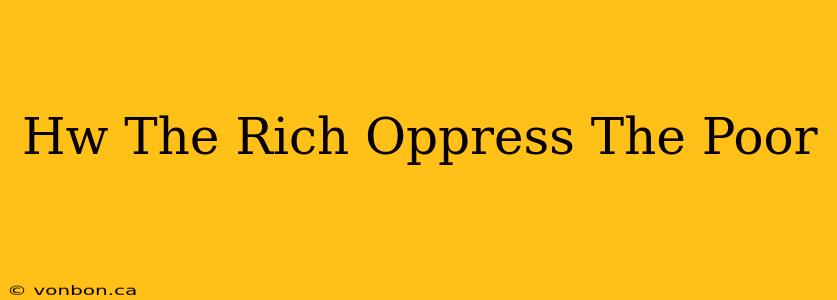 Hw The Rich Oppress The Poor