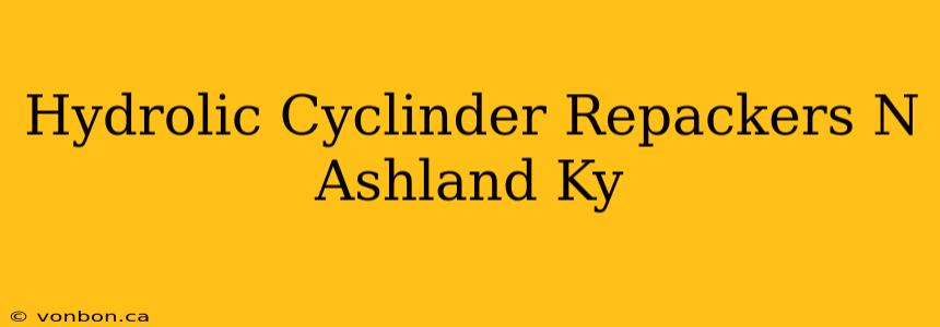 Hydrolic Cyclinder Repackers N Ashland Ky