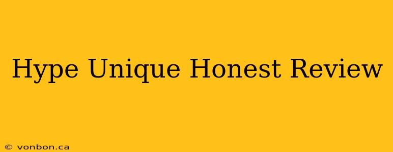 Hype Unique Honest Review