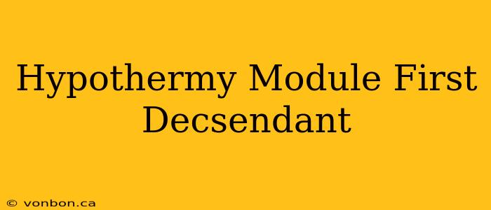 Hypothermy Module First Decsendant