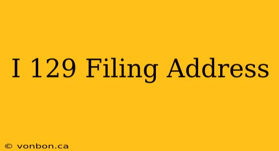 I 129 Filing Address