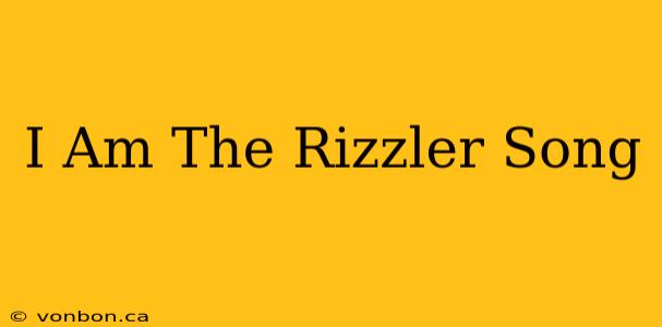 I Am The Rizzler Song