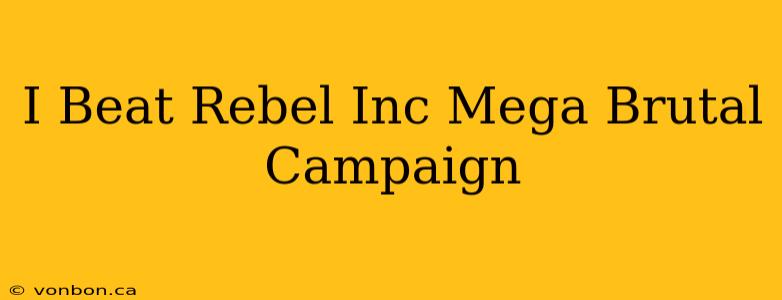 I Beat Rebel Inc Mega Brutal Campaign