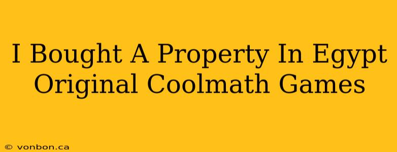 I Bought A Property In Egypt Original Coolmath Games