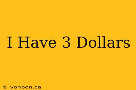 I Have 3 Dollars