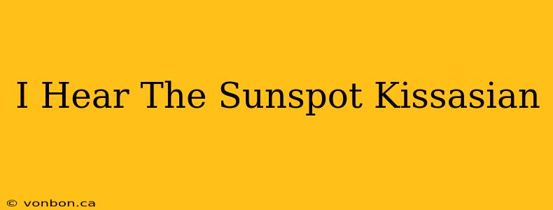 I Hear The Sunspot Kissasian