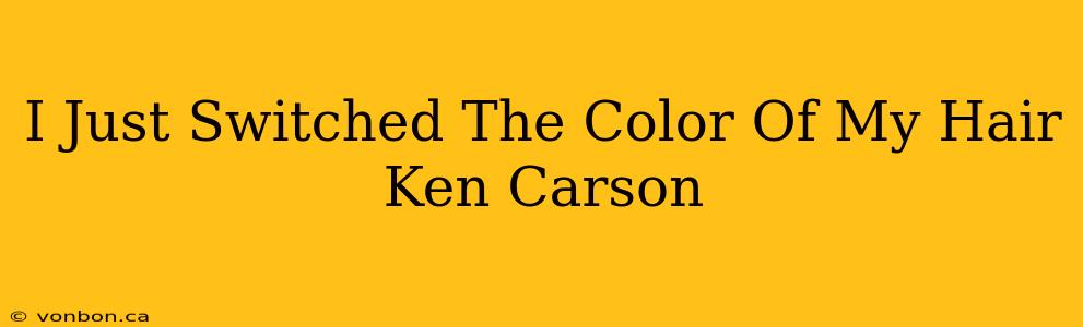 I Just Switched The Color Of My Hair Ken Carson