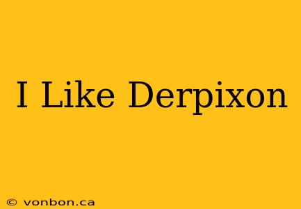 I Like Derpixon