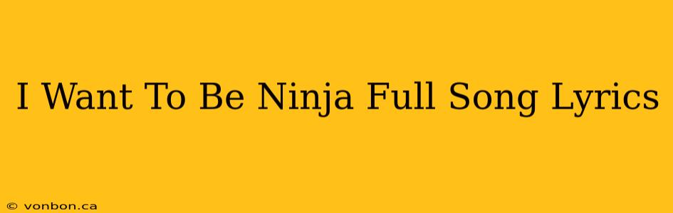 I Want To Be Ninja Full Song Lyrics