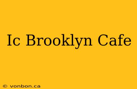 Ic Brooklyn Cafe