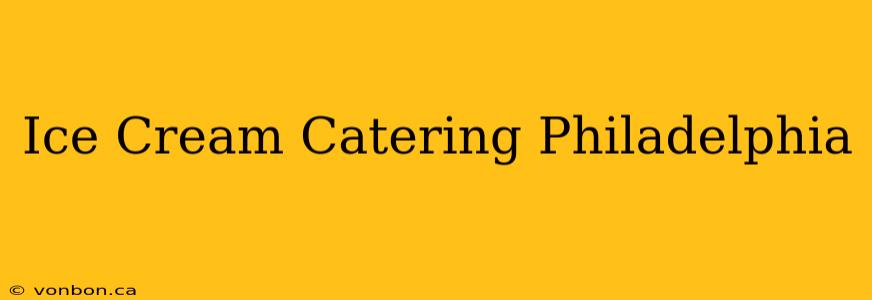 Ice Cream Catering Philadelphia