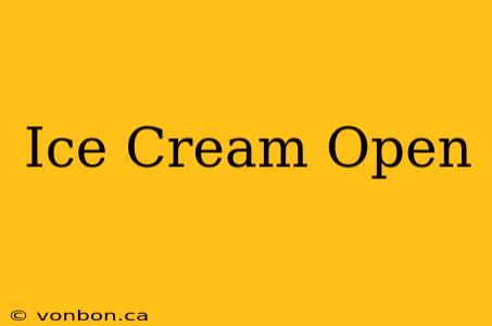 Ice Cream Open