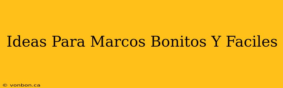 Ideas Para Marcos Bonitos Y Faciles