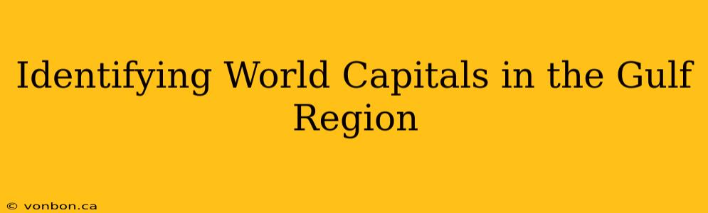 Identifying World Capitals in the Gulf Region